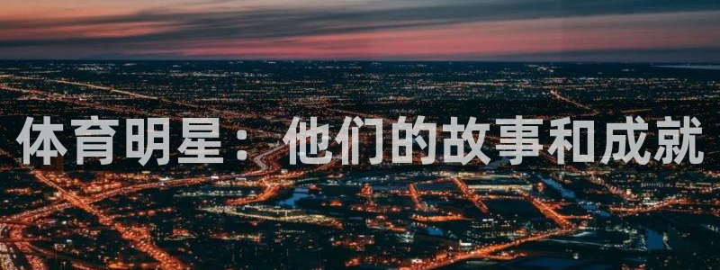 vsport体育官网下载平台注册流程视频：体育明星：他们的故